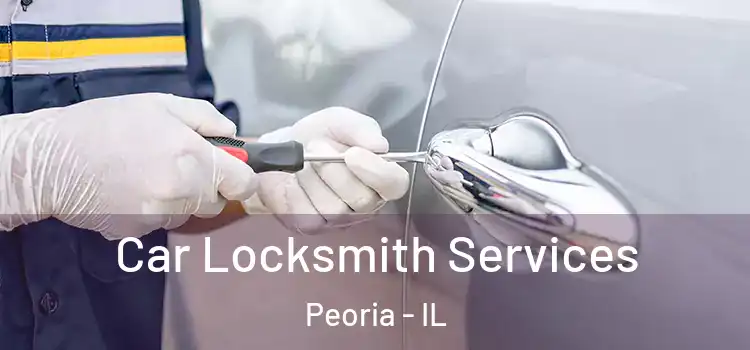  Car Locksmith Services Peoria - IL