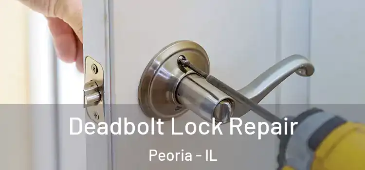  Deadbolt Lock Repair Peoria - IL